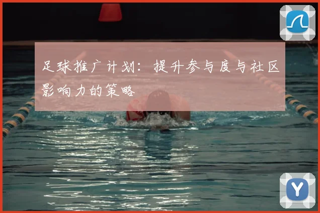 足球推广计划:提升参与度与社区影响力的策略