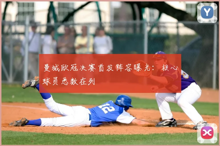 曼城欧冠决赛首发阵容曝光：核心球员悉数在列