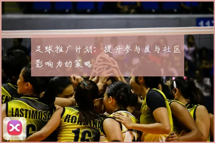 足球推广计划：提升参与度与社区影响力的策略