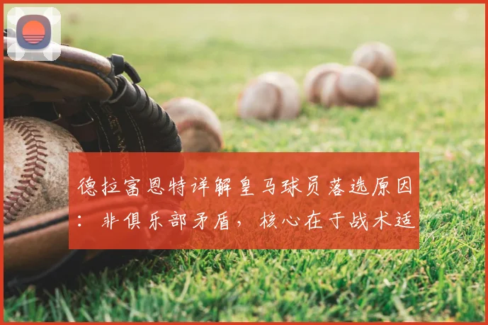 德拉富恩特详解皇马球员落选原因:非俱乐部矛盾,核心在于战术适配性考量