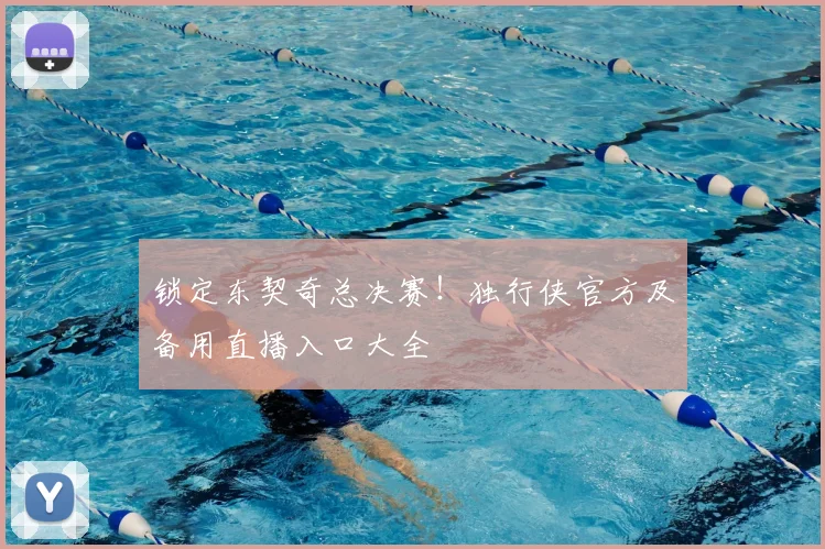 锁定东契奇总决赛！独行侠官方及备用直播入口大全