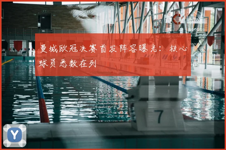 曼城欧冠决赛首发阵容曝光：核心球员悉数在列