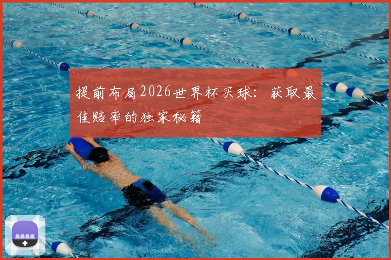 提前布局2026世界杯买球：获取最佳赔率的独家秘籍